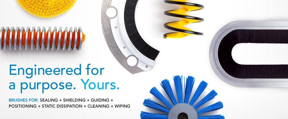 Engineered for a purpose. Yours. - Brushes for: sealing shielding guiding positioning static dissipation cleaning wiping